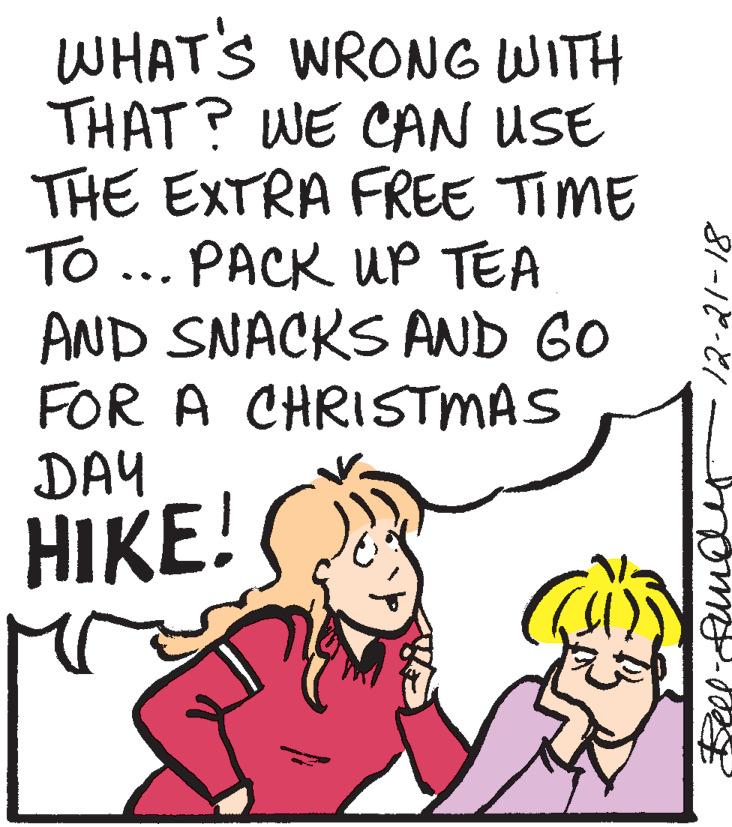 Pleased OCR: WHAT'S WRONG WITH THAT? WE CAN USE THE EXTRA FREE TIME To ... PACK UP TEA AND SNACKS AND GO FOR A CHRISTMAS DAY HIKE! 12-21-18 WHAT'S WRONG WITH THAT? WE CAN USE THE EXTRA FREE TIME To ... PACK UP TEA AND SNACKS AND GO FOR A CHRISTMAS DAY HIKE! 12-21-18