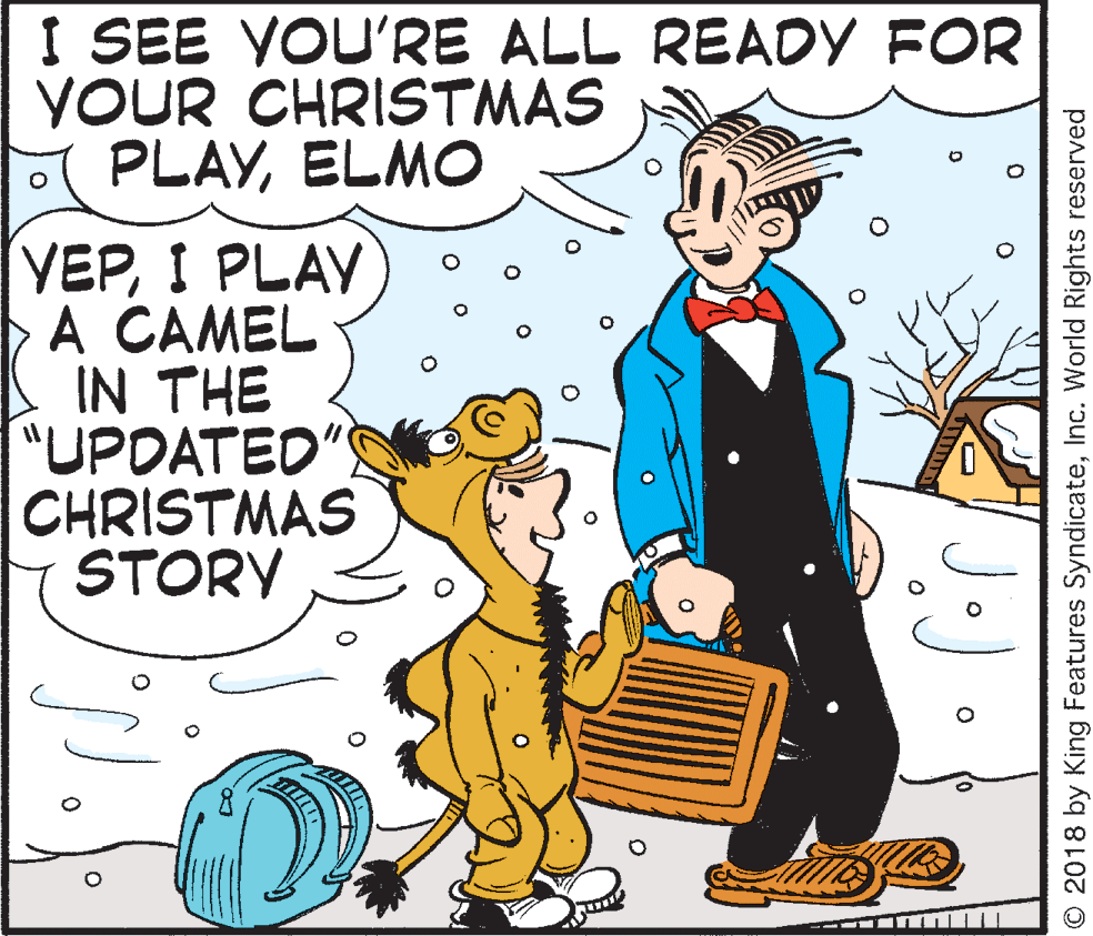 Poster OCR: I SEE VOU'RE ALL READY FOR YOUR CHRISTMAS PLAYELMO VEPI PLAY A CAMEL IN THE "UPDATED" CHRISTMAS STORY O 2018 by King Features SyndicateInc. World Rights reserved I SEE VOU'RE ALL READY FOR YOUR CHRISTMAS PLAYELMO VEPI PLAY A CAMEL IN THE "UPDATED" CHRISTMAS STORY O 2018 by King Features SyndicateInc. World Rights reserved