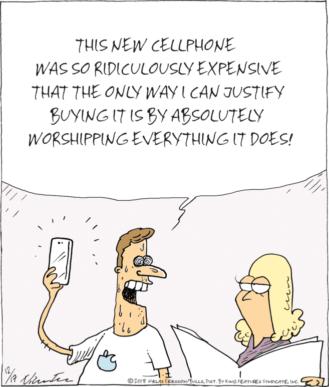 Fiction OCR: THIS NEW CELLPHONE WAS SO RIDICULOUSLY EXPENSIVE THAT THE ONLY WAY I CAN JUSTIFY BUYING IT IS BY ABSOLUTELY WORSHIPPING EVERYTHING IT DOES! © 2018 NIKLAC ERIKCCON/BULLSINC. THIS NEW CELLPHONE WAS SO RIDICULOUSLY EXPENSIVE THAT THE ONLY WAY I CAN JUSTIFY BUYING IT IS BY ABSOLUTELY WORSHIPPING EVERYTHING IT DOES! © 2018 NIKLAC ERIKCCON/BULLSDIST. BY KING FEATURES SYNDICATE