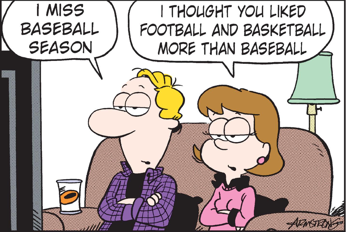 Art OCR: I MISS BASEBALL SEASON I THOUGHT YOU LIKED FOOTBALL AND BASKETBALL MORE THAN BASEBALL I MISS BASEBALL SEASON I THOUGHT YOU LIKED FOOTBALL AND BASKETBALL MORE THAN BASEBALL