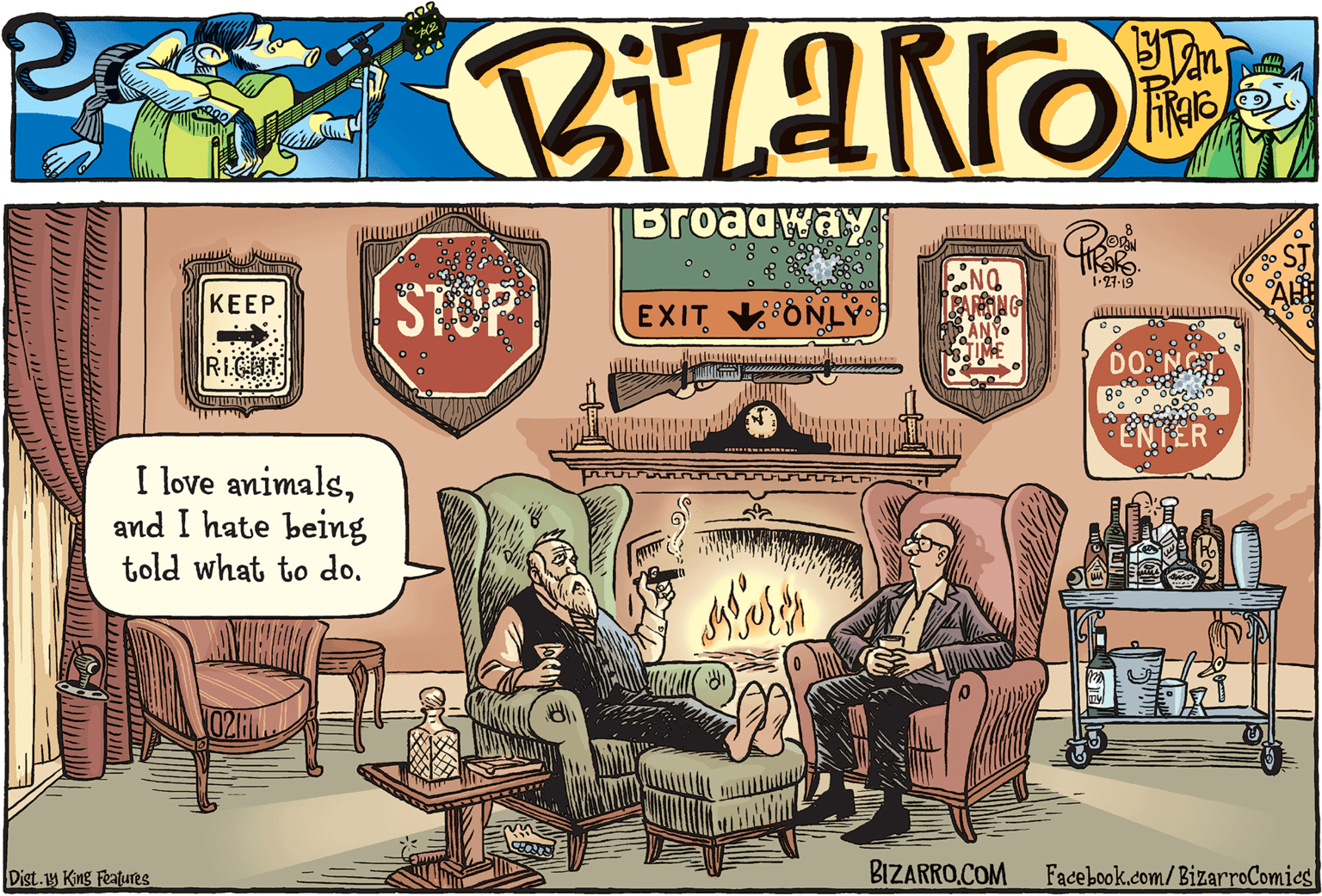 Publication OCR: BroadwayA NG PARNG 27-19 STOP KEEP EXIT ONLY ENTER I love animalsand I hate being told what to doDist.1y King Features BIZARRO.COM Facebook.com/BizarroComies BroadwayA NG PARNG 27-19 STOP KEEP EXIT ONLY ENTER I love animalsand I hate being told what to doDist.1y King Features BIZARRO.COM Facebook.com/BizarroComies