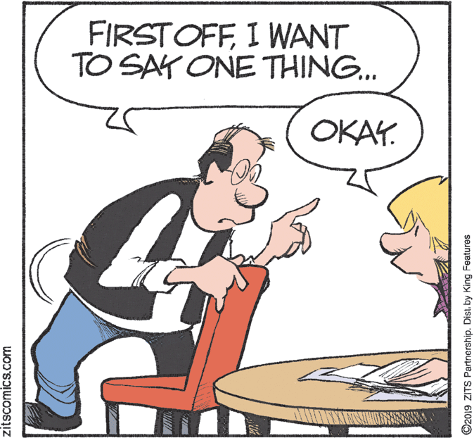 Drawing OCR: FIRSTOFFI WANT TO SAK ONE THING... OKAY. zitscomics.com ©2019 ZITS Partnership. Dist. by King Features FIRSTOFFI WANT TO SAK ONE THING... OKAY. zitscomics.com ©2019 ZITS Partnership. Dist. by King Features