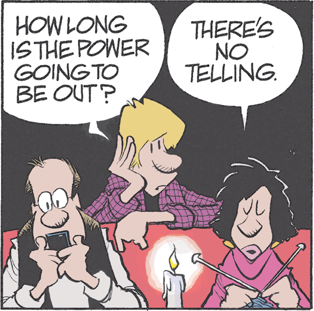 Poster OCR: HOW LONG ISTHE POWER GOING TO BE OUT? THERE'S NO TELLING. HOW LONG ISTHE POWER GOING TO BE OUT? THERE'S NO TELLING.