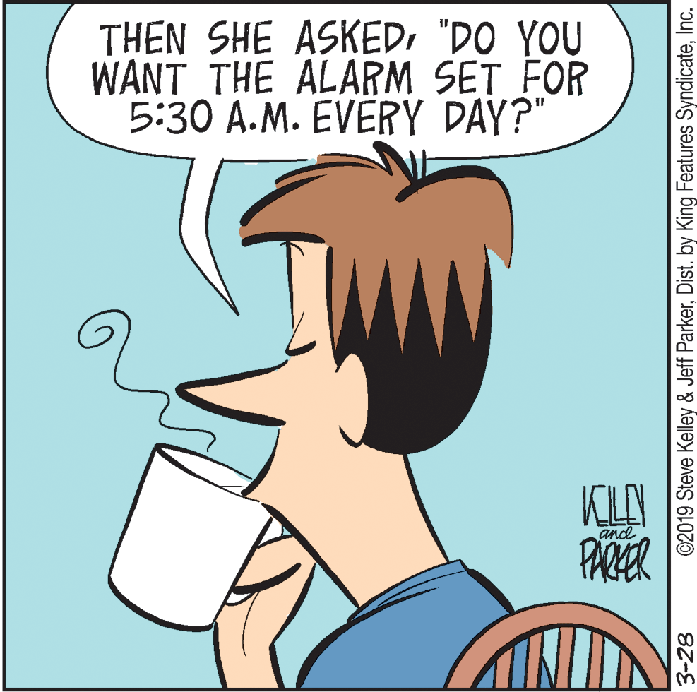 Organ OCR: THEN SHE ASKED"DO YOU WANT THE ALARM SET FOR 5:30 A.M. EVERY DAY?" and PARER 3-28 ©2019 Steve Kelley & Jeff ParkerInc. THEN SHE ASKED"DO YOU WANT THE ALARM SET FOR 5:30 A.M. EVERY DAY?" and PARER 3-28 ©2019 Steve Kelley & Jeff ParkerDist. by King Features Syndicate