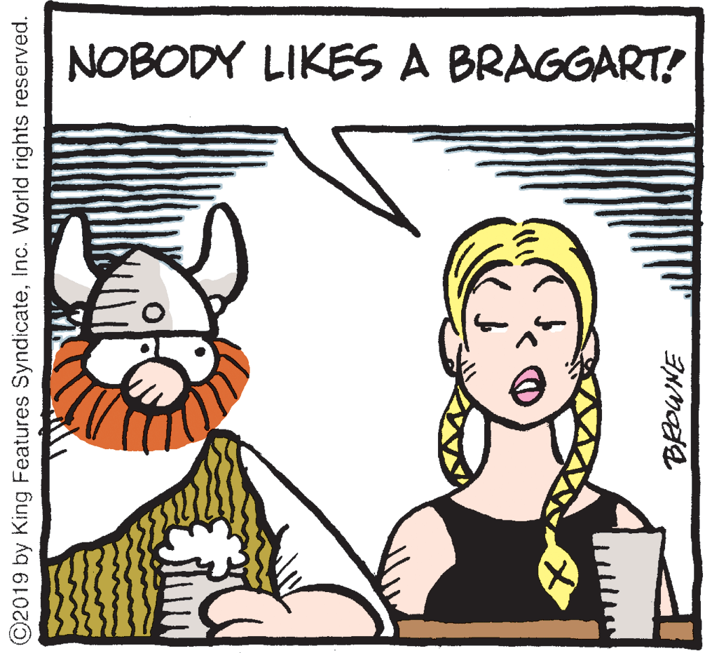 Rectangle OCR: NOBODY LIKES A BRAGGART! ©2019 by King Features SyndicateInc. World rights reserved. NOBODY LIKES A BRAGGART! ©2019 by King Features SyndicateInc. World rights reserved.