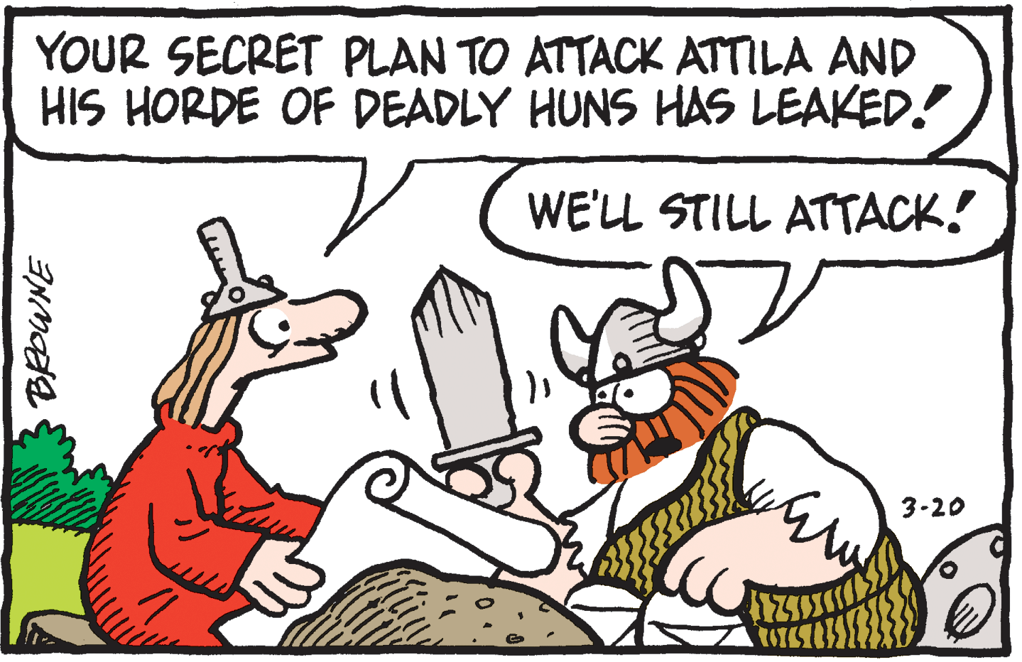 Fiction OCR: YOUR SECRET PLAN TO ATTACK ATTILA AND HIS HORDE OF DEADLY HUNS HAS LEAKED. WE'LL STILL ATTACK! 3-20 YOUR SECRET PLAN TO ATTACK ATTILA AND HIS HORDE OF DEADLY HUNS HAS LEAKED. WE'LL STILL ATTACK! 3-20