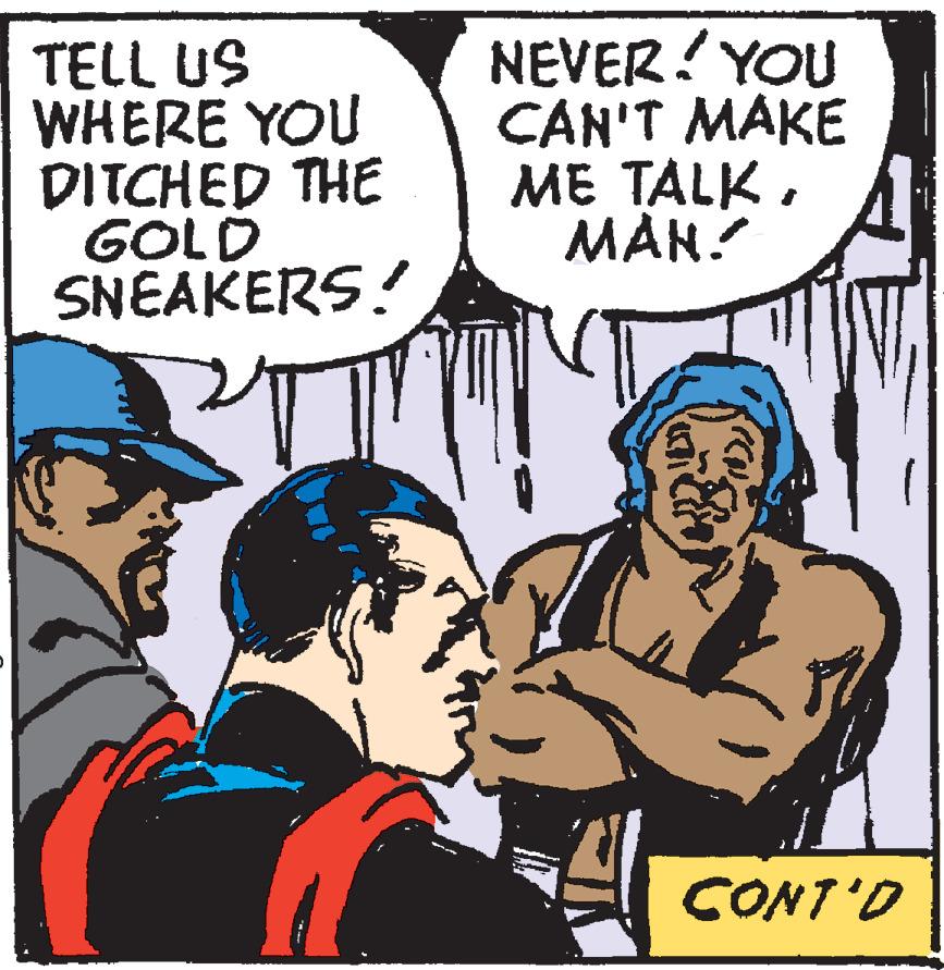People OCR: TELL US WHERE YOU DITCHED THE GOLD SNEAKERS! NEVER! YOU CAN'T MAKE ME TALKMAN? CONT'D TELL US WHERE YOU DITCHED THE GOLD SNEAKERS! NEVER! YOU CAN'T MAKE ME TALKMAN? CONT'D