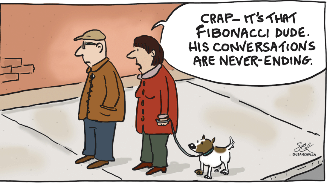 Parallel OCR: CRAP- ITS THAT FIBONACCI DUDE. HIS CONVERSATIONS ARE NEVER-ENDING. SEK SUSANCAM.CA CRAP- ITS THAT FIBONACCI DUDE. HIS CONVERSATIONS ARE NEVER-ENDING. SEK SUSANCAM.CA