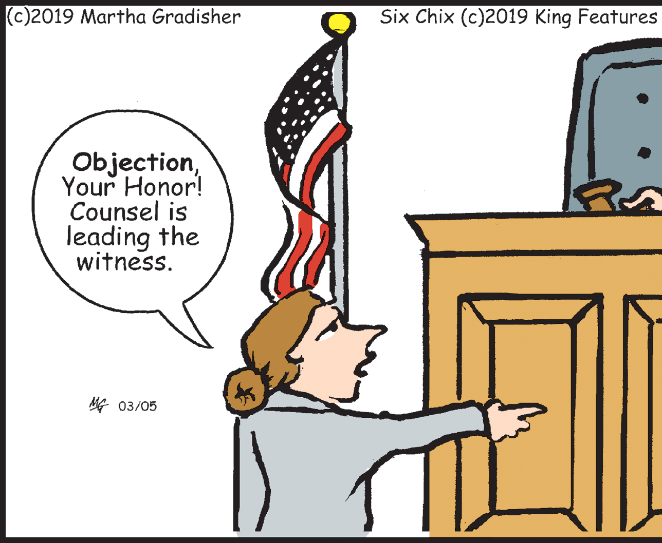 Happy OCR: (c)2019 Martha Gradisher Six Chix (c)2019 King Features ObjectionYour Honor! Counsel is leading the witness. MG 03/05 (c)2019 Martha Gradisher Six Chix (c)2019 King Features ObjectionYour Honor! Counsel is leading the witness. MG 03/05