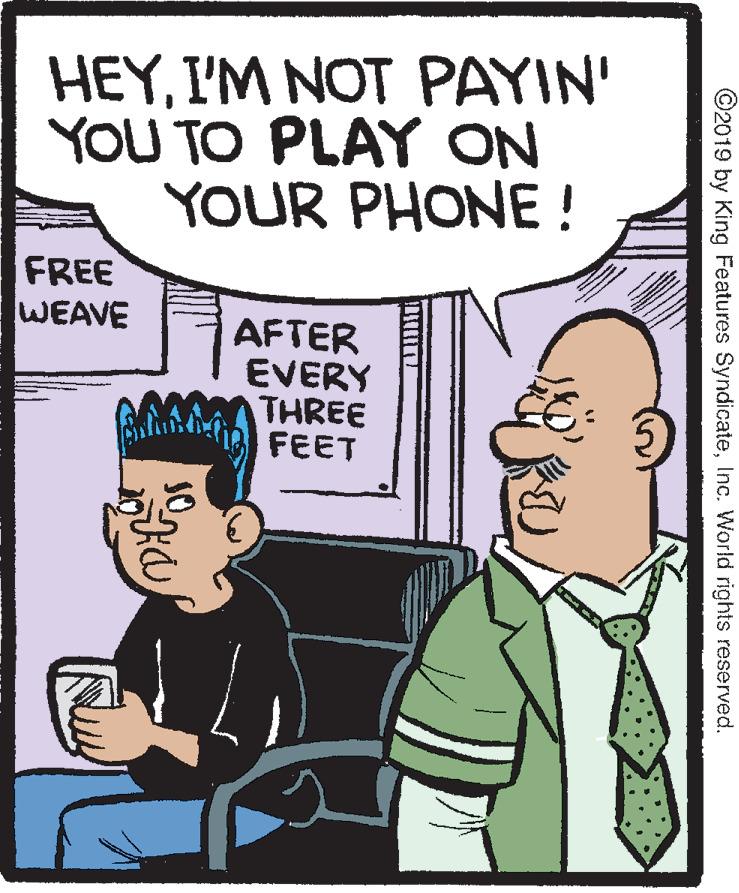 Publication OCR: HEYI'M NOT PAYIN' YOU TO PLAY ON YOUR PHONE! FREE WEAVE AFTER EVERY THREE FEET ©2019 by King Features SyndicateInc. World rights reserved. HEYI'M NOT PAYIN' YOU TO PLAY ON YOUR PHONE! FREE WEAVE AFTER EVERY THREE FEET ©2019 by King Features SyndicateInc. World rights reserved.