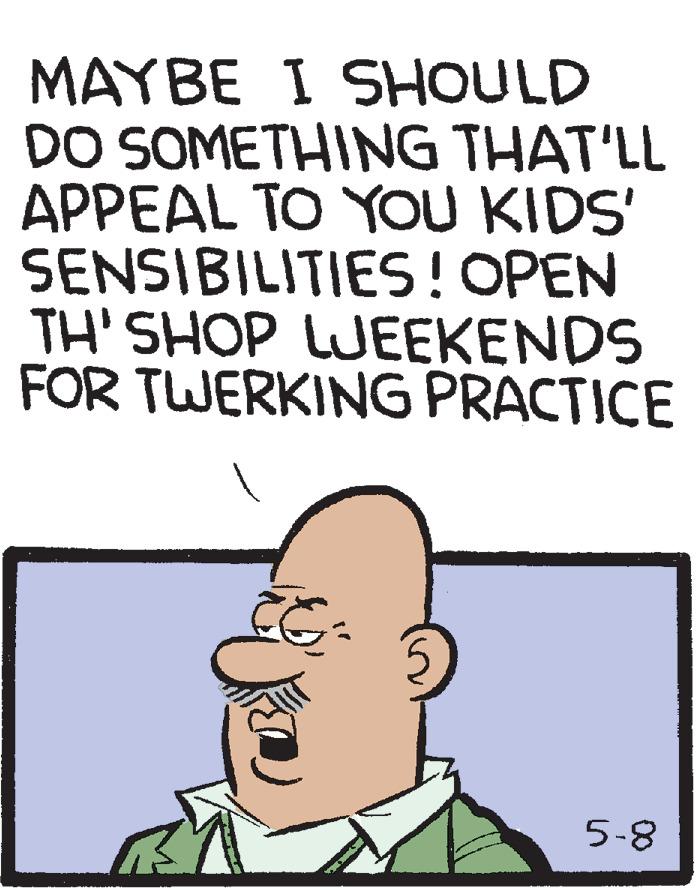 Happy OCR: MAYBE I SHOULD DO SOMETHING THAT'LL APPEAL TO YOU KIDS' SENSIBILITIES! OPEN TH' SHOP LWEEKENDS FOR TWERKING PRACTICE 5-8 MAYBE I SHOULD DO SOMETHING THAT'LL APPEAL TO YOU KIDS' SENSIBILITIES! OPEN TH' SHOP LWEEKENDS FOR TWERKING PRACTICE 5-8