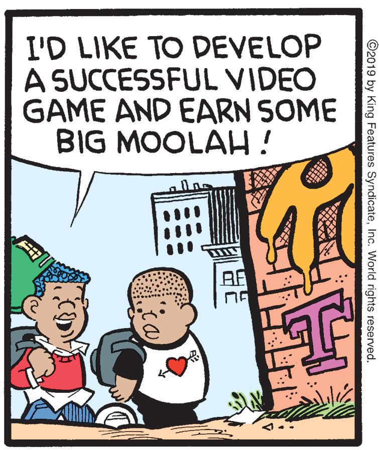 Parallel OCR: I'D LIKE TO DEVELOP A SUCCESSFUL VIDEO GAME AND EARN SOME BIG MOOLAH ! BE ©2019 by King Features SyndicateInc. World rights reserved. I'D LIKE TO DEVELOP A SUCCESSFUL VIDEO GAME AND EARN SOME BIG MOOLAH ! BE ©2019 by King Features SyndicateInc. World rights reserved.