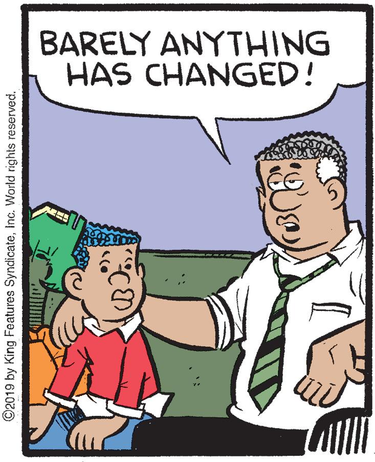 Humour OCR: BARELY ANYTHING HAS CHANGED! ©2019 by King Features SyndicateInc. World rights reserved. BARELY ANYTHING HAS CHANGED! ©2019 by King Features SyndicateInc. World rights reserved.
