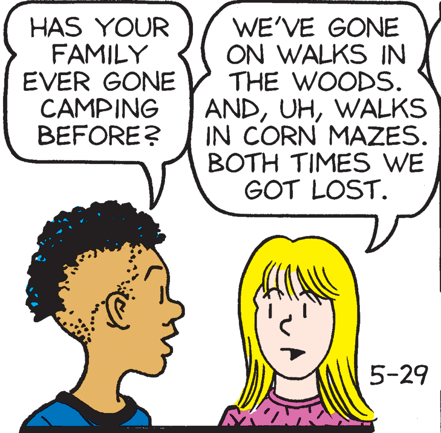 Organ OCR: HAS YOUR FAMILY EVER GONE CAMPING BEFORE? WE'VE GONE ON WALKS IN THE WOODS. ANDWALKS IN CORN MAZES. BOTH TIMES WE GOT LOST. 5-29 HAS YOUR FAMILY EVER GONE CAMPING BEFORE? WE'VE GONE ON WALKS IN THE WOODS. ANDWALKS IN CORN MAZES. BOTH TIMES WE GOT LOST. 5-29