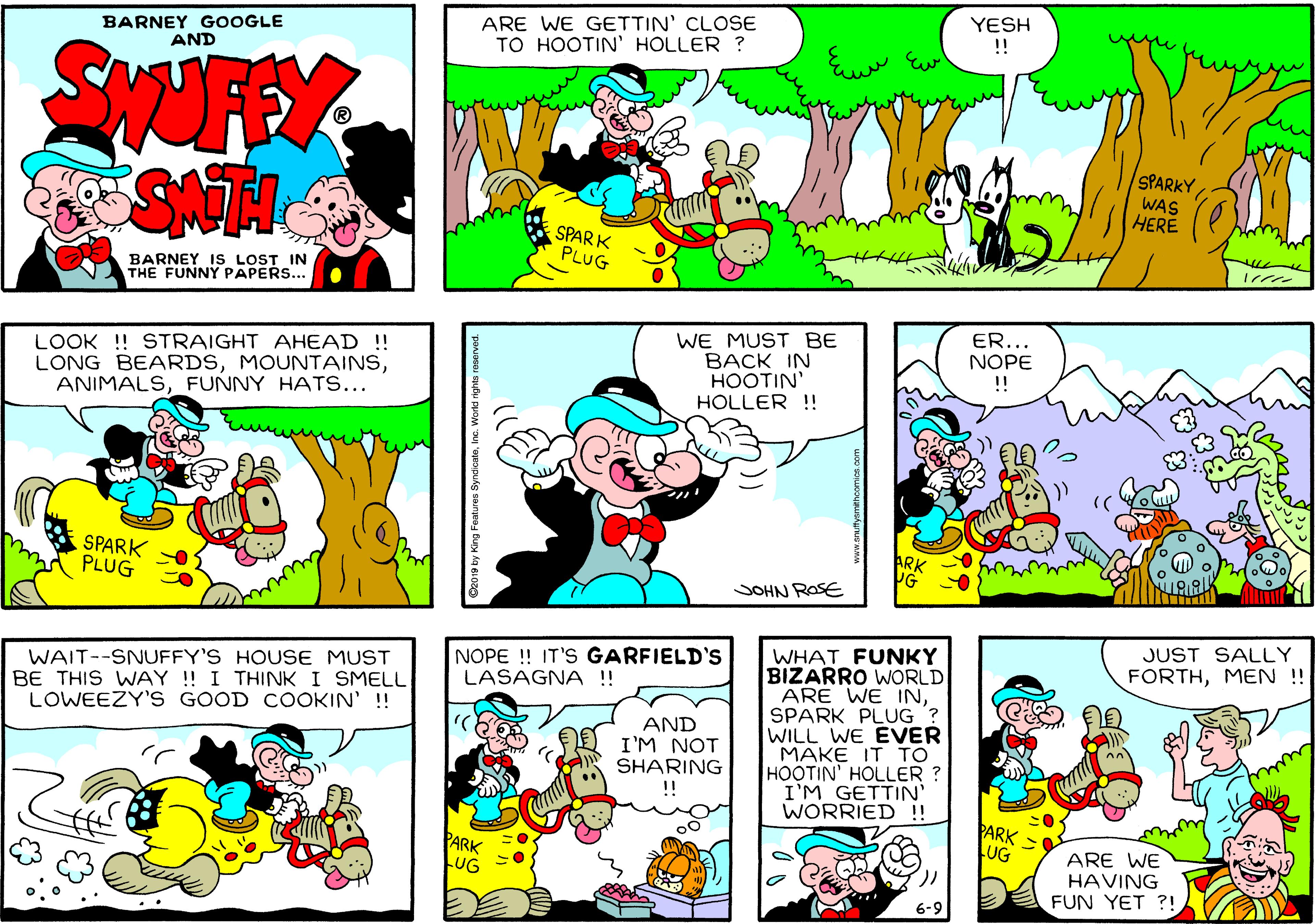 Organism OCR: BARNEY GOOGLE AND ARE WE GETTIN' CLOSE TO HOOTIN' HOLLER ? YESH ! SATI SPARKY WAS HERE SPARK PLUG BARNEY IS LOST IN THE FUNNY PAPERS... ER... LOOK ! STRAIGHT AHEAD ! LONG BEARDSFUNNY HATS... WE MUST BE BACK IN HOOTIN' HOLLER !! NOPE !! SPARK PLUG PG JOHN ROSE JUST SALLY FORTHMEN ! WHAT FUNKY BIZARRO WORLD ARE WE INSPARK PLUG WILL WE EVER MAKE IT TO HOOTIN' HOLLER ? I'M GETTIN' WORRIED !! WAIT--SNUFFY'S HOUSE MUST BE THIS WAY ! I THINKI SMELL LOWEEZY'S GOOD COOKIN' ! NOPE ! IT'S GARFIELD'S LASAGNA !! AND I'M NOT SHARING !! PARK LUG PARK LUG ARE WE HAVING FUN YET ?! 6-9 BARNEY GOOGLE AND ARE WE GETTIN' CLOSE TO HOOTIN' HOLLER ? YESH ! SATI SPARKY WAS HERE SPARK PLUG BARNEY IS LOST IN THE FUNNY PAPERS... ER... LOOK ! STRAIGHT AHEAD ! LONG BEARDSFUNNY HATS... WE MUST BE BACK IN HOOTIN' HOLLER !! NOPE !! SPARK PLUG PG JOHN ROSE JUST SALLY FORTHMEN ! WHAT FUNKY BIZARRO WORLD ARE WE INSPARK PLUG WILL WE EVER MAKE IT TO HOOTIN' HOLLER ? I'M GETTIN' WORRIED !! WAIT--SNUFFY'S HOUSE MUST BE THIS WAY ! I THINKI SMELL LOWEEZY'S GOOD COOKIN' ! NOPE ! IT'S GARFIELD'S LASAGNA !! AND I'M NOT SHARING !! PARK LUG PARK LUG ARE WE HAVING FUN YET ?! 6-9