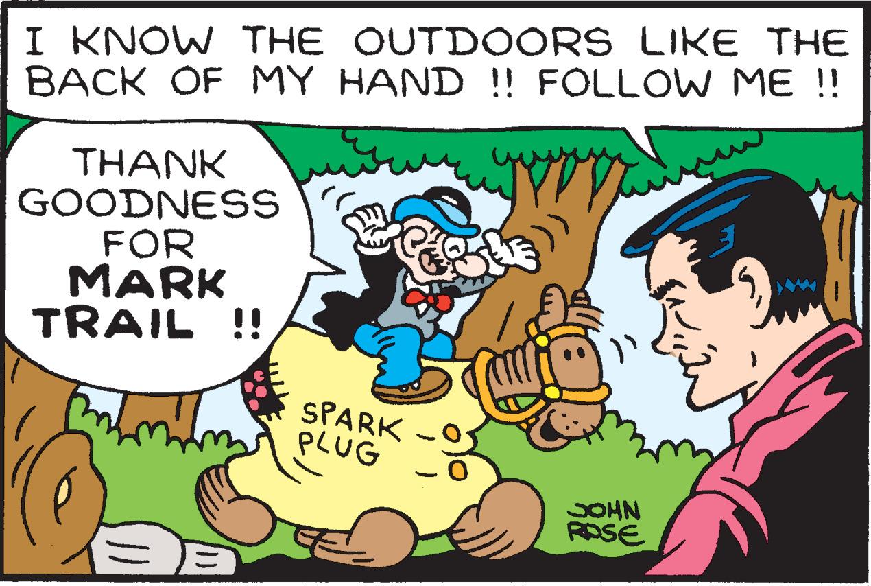 Mammal OCR: I KNOW THE OUTDOORS LIKE THE BACK OF MY HAND !! FOLLOW ME !! THANK GOODNESS FOR MARK TRAIL !! SPARK PLUG SOHN ROSE I KNOW THE OUTDOORS LIKE THE BACK OF MY HAND !! FOLLOW ME !! THANK GOODNESS FOR MARK TRAIL !! SPARK PLUG SOHN ROSE
