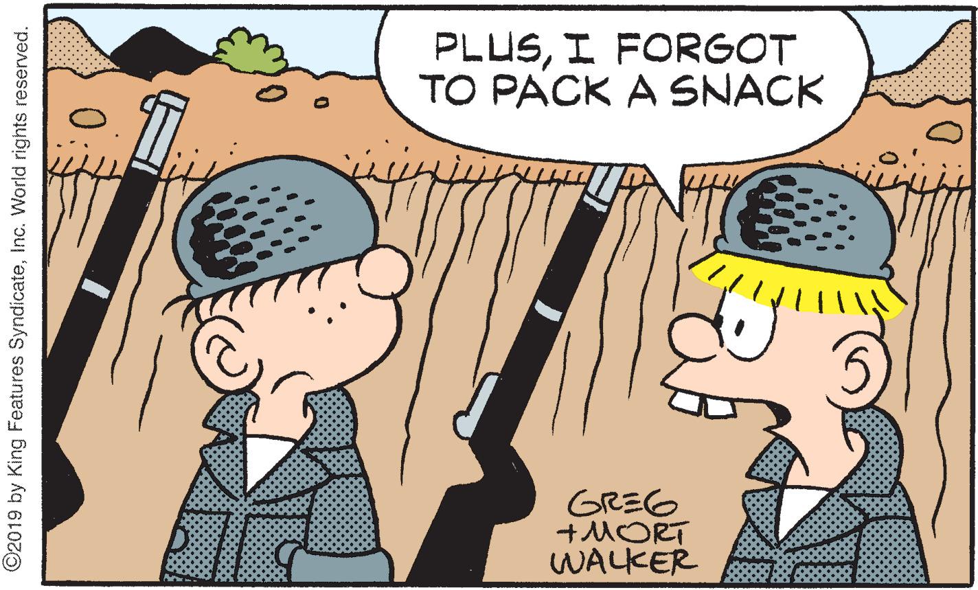 Artwork OCR: PLUSI FORGOT TO PACK A SNACK 5. GREG +MORT WALKER ©2019 by King Features SyndicateInc. World rights reserved. PLUSI FORGOT TO PACK A SNACK 5. GREG +MORT WALKER ©2019 by King Features SyndicateInc. World rights reserved.