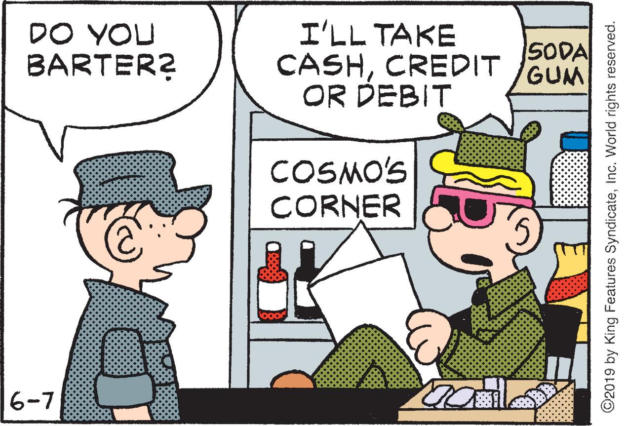 Conversation OCR: DO YOU BARTER? I'LL TAKE CASHCREDIT OR DEBIT SODA GUM COSMO'S CORNER 6-7 ©2019 by King Features SyndicateInc. World rights reserved. DO YOU BARTER? I'LL TAKE CASHCREDIT OR DEBIT SODA GUM COSMO'S CORNER 6-7 ©2019 by King Features SyndicateInc. World rights reserved.