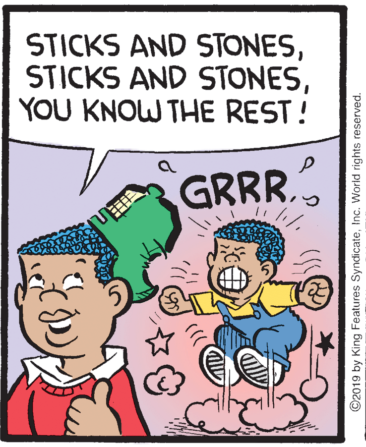 Art OCR: STICKS AND STONESYOU KNOW THE REST! GRRR. ©2019 by King Features SyndicateInc. World rights reserved. STICKS AND STONESSTICKS AND STONESYOU KNOW THE REST! GRRR. ©2019 by King Features SyndicateInc. World rights reserved.