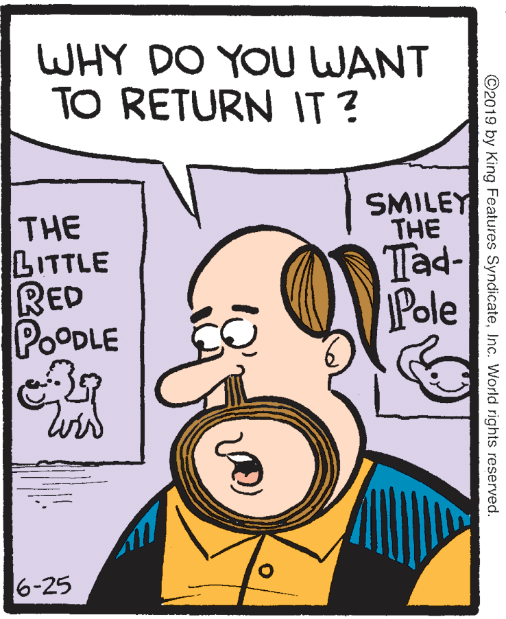 Human OCR: WHY DO YOU WANT TO RETURN IT ? SMILEY THE THE LITTLE RED POODLE Tad- Pole 6-25 ©2019 by King Features SyndicateInc. World rights reserved. WHY DO YOU WANT TO RETURN IT ? SMILEY THE THE LITTLE RED POODLE Tad- Pole 6-25 ©2019 by King Features SyndicateInc. World rights reserved.