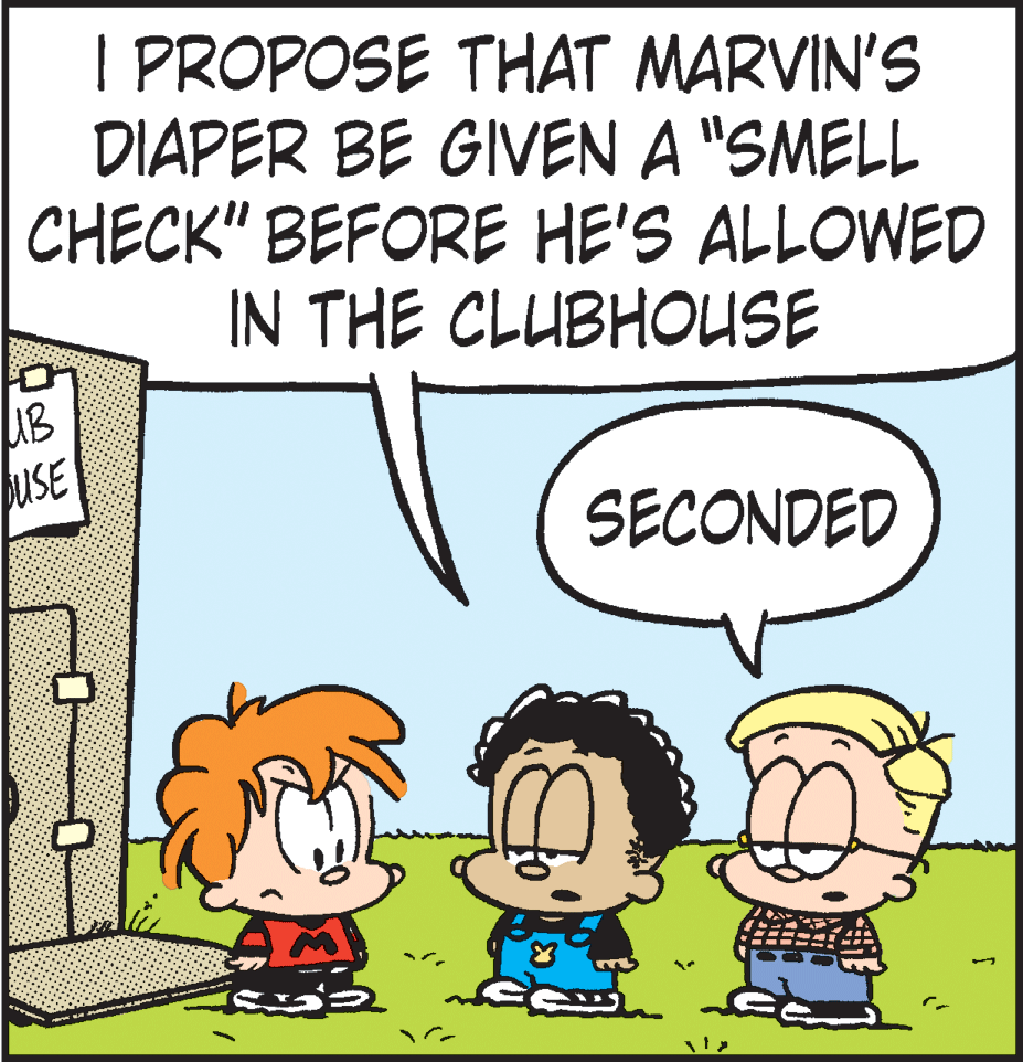 Organism OCR: I PROPOSE THAT MARVIN'S DIAPER BE GIVEN A "SMELL CHECK" BEFORE HE'S ALLOWED IN THE CLUBHOUSE UB USE SECONDED ? I PROPOSE THAT MARVIN'S DIAPER BE GIVEN A "SMELL CHECK" BEFORE HE'S ALLOWED IN THE CLUBHOUSE UB USE SECONDED ?