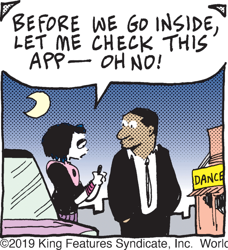 Illustration OCR: BEFORE WE GO INSIDELET ME CHECK THIS APP- OH NO! DANCE O2019 King Features SyndicateInc. Worlo BEFORE WE GO INSIDELET ME CHECK THIS APP- OH NO! DANCE O2019 King Features SyndicateInc. Worlo