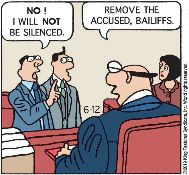 Interaction OCR: NO ! REMOVE THE ACCUSEDBAILIFFS. I WILL NOT BE SILENCED. 6-12 2019 King Features SyndicateInc. World rights reserved. NO ! REMOVE THE ACCUSEDBAILIFFS. I WILL NOT BE SILENCED. 6-12 2019 King Features SyndicateInc. World rights reserved.