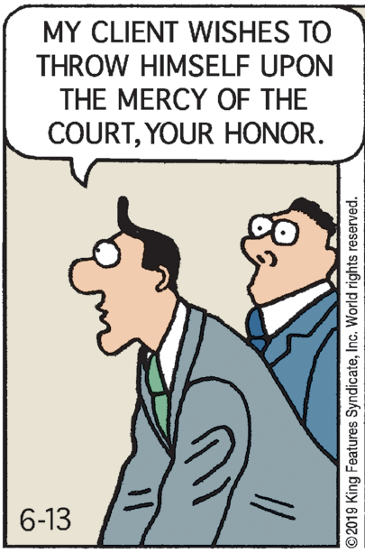 Font OCR: MY CLIENT WISHES TO THROW HIMSELF UPON THE MERCY OF THE COURTYOUR HONOR. 6-13 ©2019 King Features SyndicateInc. World rights reserved. MY CLIENT WISHES TO THROW HIMSELF UPON THE MERCY OF THE COURTYOUR HONOR. 6-13 ©2019 King Features SyndicateInc. World rights reserved.