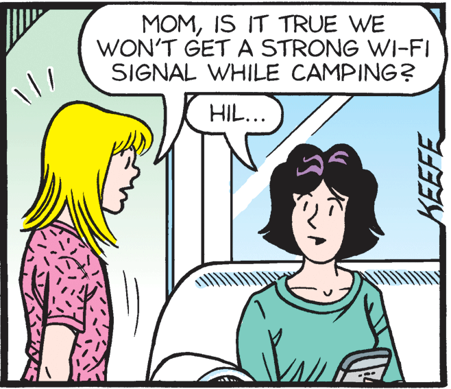 Neck OCR: MOMIS IT TRUE WE WON'T GETA STRONG WI-FI SIGNAL WHILE CAMPING? HIL... KEEFE MOMIS IT TRUE WE WON'T GETA STRONG WI-FI SIGNAL WHILE CAMPING? HIL... KEEFE