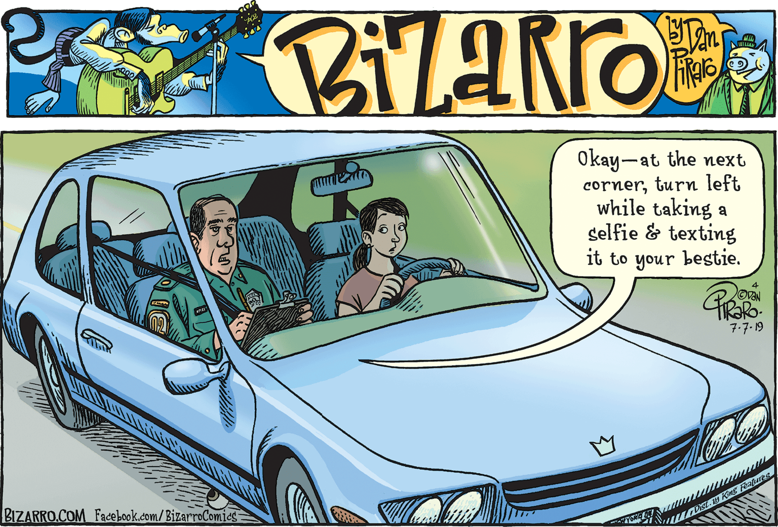 Automotive parking light OCR: Okay-at the next cornerturn left while taking a selfie & texting it to your bestie. ODN 7.7-19 BIZARRO.COM Fadebook.com/BizarroComics Features Okay-at the next cornerturn left while taking a selfie & texting it to your bestie. ODN 7.7-19 BIZARRO.COM Fadebook.com/BizarroComics Features