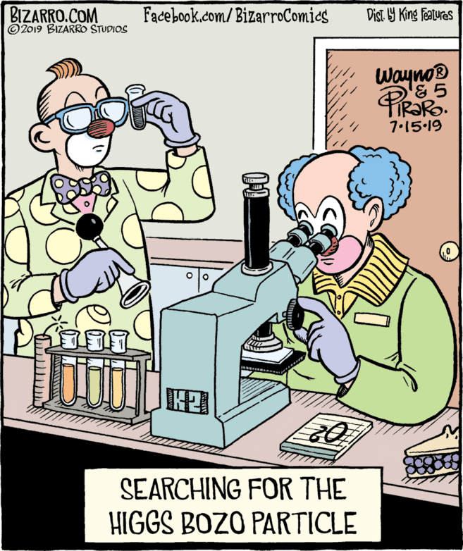 Rectangle OCR: BIZARRO.COM © 2019 BIZARRO STUDIOS Facebook.com/ BizarroComics Dist Y King Features Wayno '& 5 7.15 19 SEARCHING FOR THE HIGGS BOZO PARTICLE BIZARRO.COM © 2019 BIZARRO STUDIOS Facebook.com/ BizarroComics Dist Y King Features Wayno '& 5 7.15 19 SEARCHING FOR THE HIGGS BOZO PARTICLE