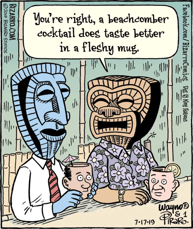 Jaw OCR: You're righta beachcomber cocktail does taste better in a fleshy mug. Wayno® 7.17-19 Facebook.com/BizarroComics Dist Y King fatures BIZARRO.COM © 2019 BIZARRO STUDIOS You're righta beachcomber cocktail does taste better in a fleshy mug. Wayno® 7.17-19 Facebook.com/BizarroComics Dist Y King fatures BIZARRO.COM © 2019 BIZARRO STUDIOS