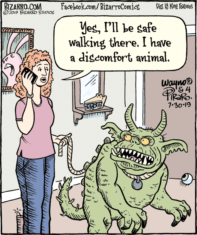Illustration OCR: BIZARRO.COM © 2019 BIZARRO STUDIOS Facebook.com/BizarroComies Dist Y King Features YesI'll be safe Walking there. I have a discomfort animal. Wayno® &4 7.30-19 JU BIZARRO.COM © 2019 BIZARRO STUDIOS Facebook.com/BizarroComies Dist Y King Features YesI'll be safe Walking there. I have a discomfort animal. Wayno® &4 7.30-19 JU