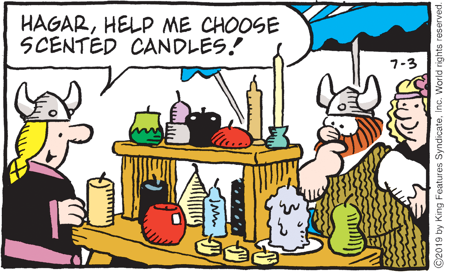 Cooking OCR: HAGARHELP ME CHOOSE SCENTED CANDLES! 7-3 ©2019 by King Features SyndicateInc. World rights reserved. HAGARHELP ME CHOOSE SCENTED CANDLES! 7-3 ©2019 by King Features SyndicateInc. World rights reserved.