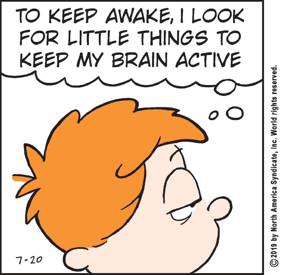 Graphics OCR: TO KEEP AWAKEI LOOK FOR LITTLE THINGS TO KEEP MY BRAIN ACTIVE 7-20 © 2019 by North America SyndicateInc. World rights reserved. TO KEEP AWAKEI LOOK FOR LITTLE THINGS TO KEEP MY BRAIN ACTIVE 7-20 © 2019 by North America SyndicateInc. World rights reserved.