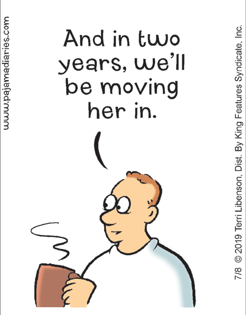 Font OCR: And in two yearswe'll be moving her in. www.pajamadiaries.com 7/8 © 2019 Terri LibensonInc. And in two yearswe'll be moving her in. www.pajamadiaries.com 7/8 © 2019 Terri LibensonDist. By King Features Syndicate