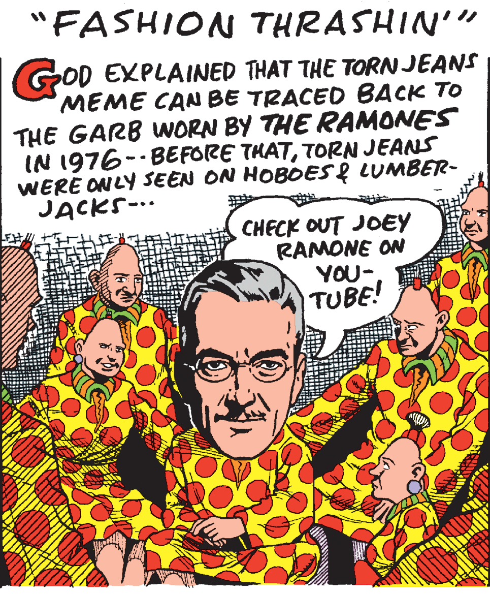 Facial hair OCR: "FASHION THRASHIN" GOD EXPLAINED THAT THE TORN JEANS MEME CAN BE TRACED BACK TO THE GARB WORN BY THE RAMONES IN 1976--BEFORE THATTORN JEANS WERE ON LY SEEN ON HOBOES & LUMBER- JACKS-.. CHECK OUT JOEY RAMONE ON YOU- TUBE! "FASHION THRASHIN" GOD EXPLAINED THAT THE TORN JEANS MEME CAN BE TRACED BACK TO THE GARB WORN BY THE RAMONES IN 1976--BEFORE THATTORN JEANS WERE ON LY SEEN ON HOBOES & LUMBER- JACKS-.. CHECK OUT JOEY RAMONE ON YOU- TUBE!