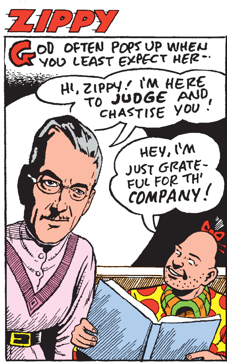Sharing OCR: ZIPPY 0D OFTEN POPS UP WHEN YOU LEAST EXPECT HER- HIZIPPY! I'M HERE TO JUDGE AND CHASTISE YOOU ! HEYI'M JUST GRATE- FUL FOR TH' ?OMPANY! ZIPPY 0D OFTEN POPS UP WHEN YOU LEAST EXPECT HER- HIZIPPY! I'M HERE TO JUDGE AND CHASTISE YOOU ! HEYI'M JUST GRATE- FUL FOR TH' ?OMPANY!