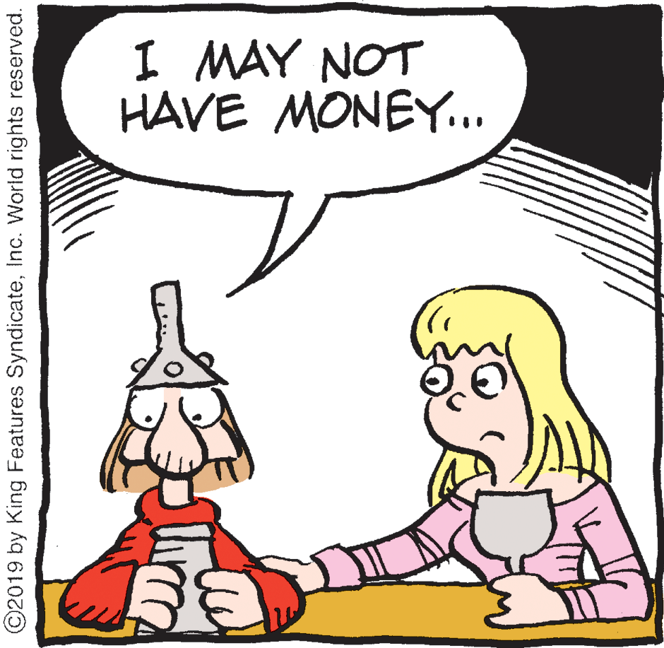 Organism OCR: I MAY NOT HAVE MONEY... ©2019 by King Features SyndicateInc. World rights reserved. I MAY NOT HAVE MONEY... ©2019 by King Features SyndicateInc. World rights reserved.