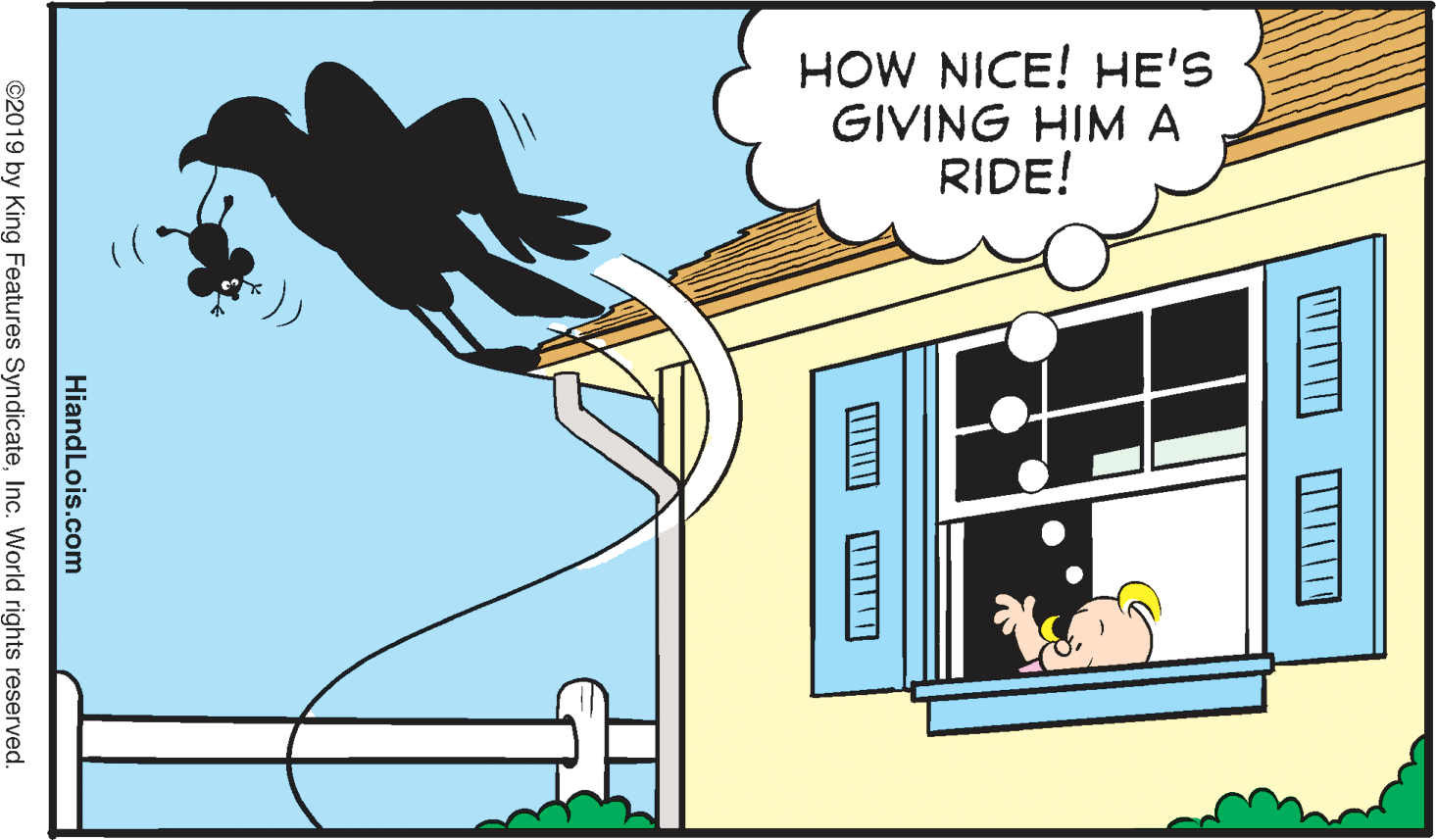 Bird OCR: HOW NICE! HE'S GIVING HIMA RIDE! HiandLois.com ©2019 by King Features SyndicateInc. World rights reserved. HOW NICE! HE'S GIVING HIMA RIDE! HiandLois.com ©2019 by King Features SyndicateInc. World rights reserved.