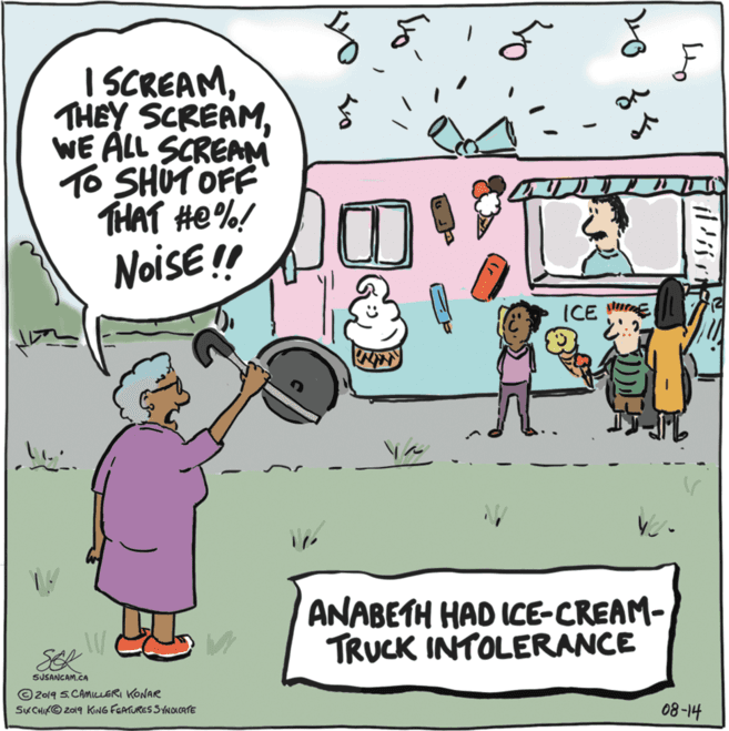 Drawing OCR: I SCREAMWE ALL SCREAM To SHÚT OFF THAT He%! NoisE ! ICE E ANABETH HAD ICE-CREAM- TRUCK INTOLERANCE SUSANCAM.CA © 2019 S.CAmcLERI KONAR SKCHIKO 2019 KING FEATURES SYNOLCATE 08-14 I SCREAMTHEY SCREAMWE ALL SCREAM To SHÚT OFF THAT He%! NoisE ! ICE E ANABETH HAD ICE-CREAM- TRUCK INTOLERANCE SUSANCAM.CA © 2019 S.CAmcLERI KONAR SKCHIKO 2019 KING FEATURES SYNOLCATE 08-14