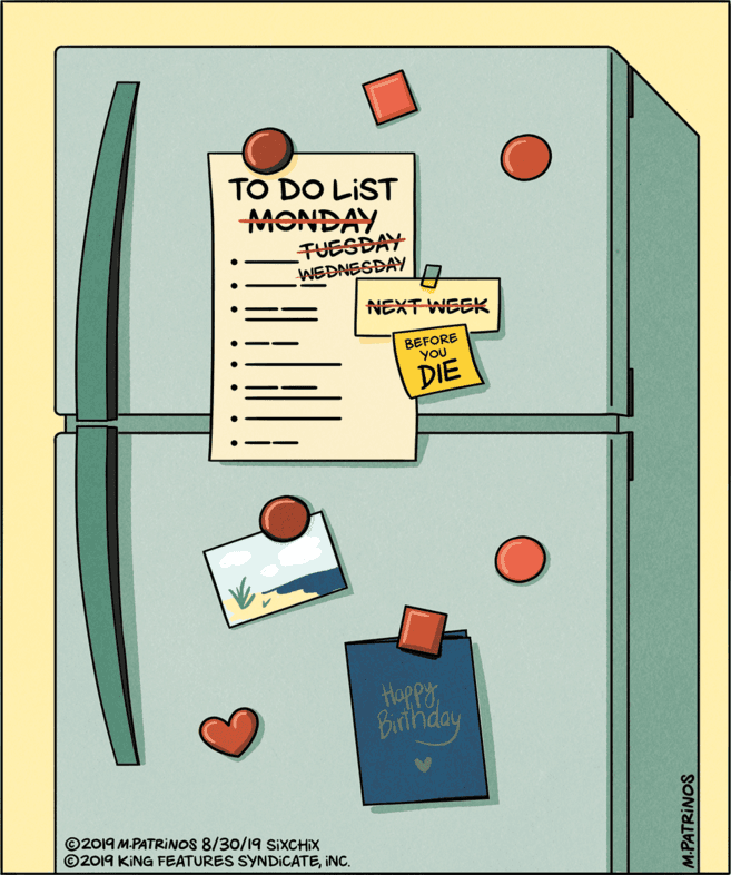 Paper product OCR: TO DO LIST MONDAY FUESDAY WEDNESDAY NEXT WEEK BEFORE YOU DIE Hoppy Birihday ©2019 M.PATRINOS 8/30/19 SIXCHIX ©2019 KING FEATURES SYNDICATEINC. M.PATRINOS TO DO LIST MONDAY FUESDAY WEDNESDAY NEXT WEEK BEFORE YOU DIE Hoppy Birihday ©2019 M.PATRINOS 8/30/19 SIXCHIX ©2019 KING FEATURES SYNDICATEINC. M.PATRINOS
