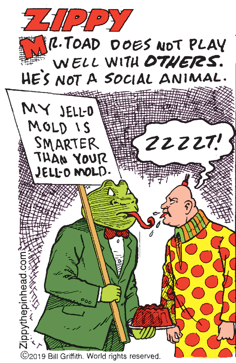 Gesture OCR: ZIPPY (2.TOAD DOES NOT PLAY WELL WITH OTHERS. HES NOT A SOCIAL ANIMAL. MY JELL-O MOLD IS SMARTER THAN YOUR JELL-O MOLD. zzzz7! ©2019 Bill Griffith. World rights reserved. O Zippythepinhead.com ZIPPY (2.TOAD DOES NOT PLAY WELL WITH OTHERS. HES NOT A SOCIAL ANIMAL. MY JELL-O MOLD IS SMARTER THAN YOUR JELL-O MOLD. zzzz7! ©2019 Bill Griffith. World rights reserved. O Zippythepinhead.com
