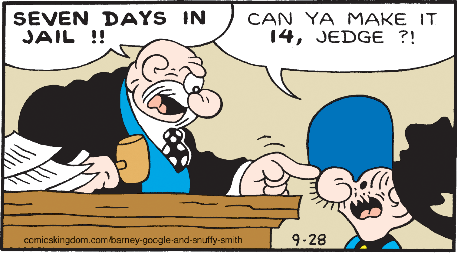 Happy OCR: SEVEN DAYS IN JAIL !! CAN YA MAKE IT 14JEDGE ?! comicskingdom.com/barney-google-and-snuffy-smith 9-28 SEVEN DAYS IN JAIL !! CAN YA MAKE IT 14JEDGE ?! comicskingdom.com/barney-google-and-snuffy-smith 9-28