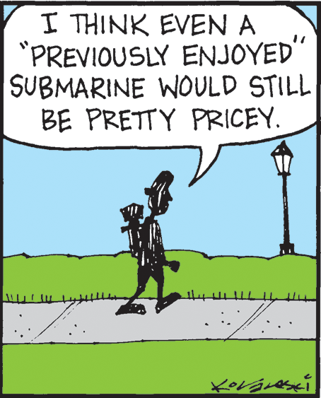 Comics OCR: I THINK EVEN A "PREVIOUSLY ENJOYED" SUBMARINE WOULD STILL BE PRETTY PRICEY. I THINK EVEN A "PREVIOUSLY ENJOYED" SUBMARINE WOULD STILL BE PRETTY PRICEY.