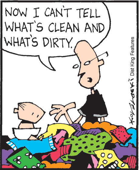 Graphics OCR: NOW I CANT TELL WHAT'S CLEAN AND WHAT'S DIRTY KoLArasKi Dist King Features NOW I CANT TELL WHAT'S CLEAN AND WHAT'S DIRTY KoLArasKi Dist King Features