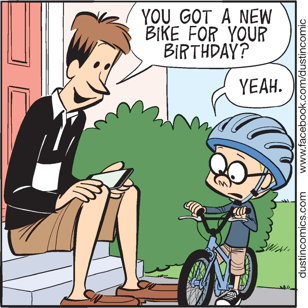 Happy OCR: YOU GOT A NEW BIKE FOR YOUR BIRTHDAY? YEAH. dustincomics.com www.facebook.com/dustincomic YOU GOT A NEW BIKE FOR YOUR BIRTHDAY? YEAH. dustincomics.com www.facebook.com/dustincomic