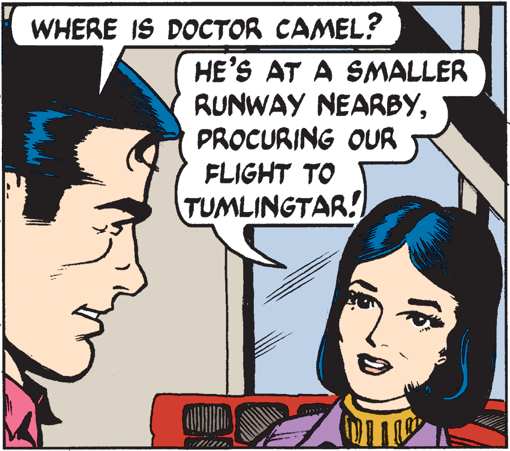 Mouth OCR: WHERE IS DOCTOR CAMEL? HE'S AT A SMALLER RUNWAY NEARBYPROCURING OUR FLIGHT TO TUMLINGTAR! WHERE IS DOCTOR CAMEL? HE'S AT A SMALLER RUNWAY NEARBYPROCURING OUR FLIGHT TO TUMLINGTAR!