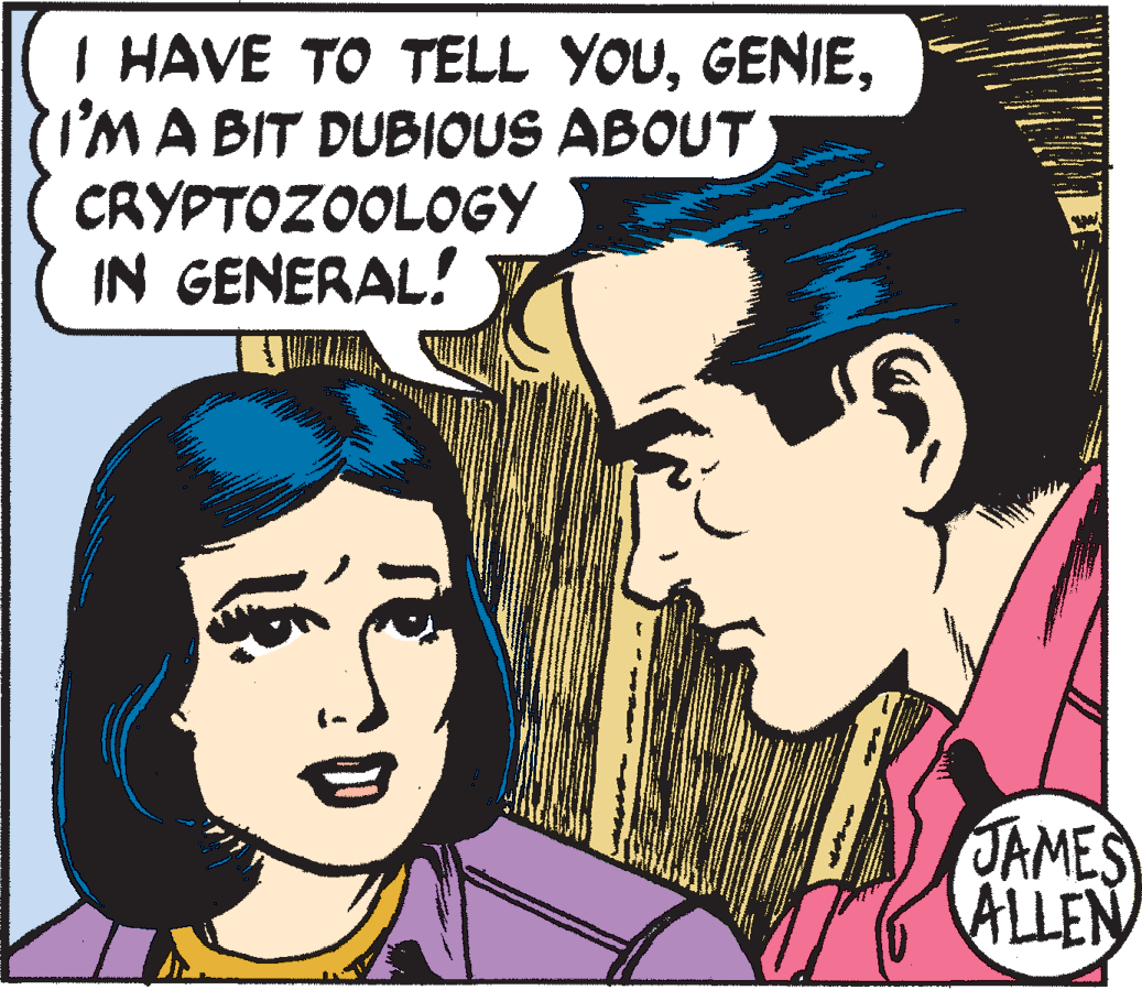 Vertebrate OCR: I HAVE TO TELL YOUIMA BIT DUBIOUS ABOUT CRYPTOZOOLOGY IN GENERAL! JAMES ALLEN I HAVE TO TELL YOUIMA BIT DUBIOUS ABOUT CRYPTOZOOLOGY IN GENERAL! JAMES ALLEN