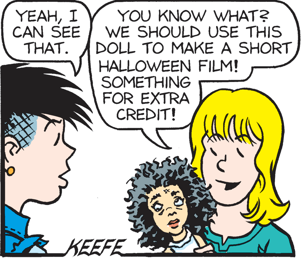 Line OCR: YOU KNOW WHAT? WE SHOULD USE THIS DOLL TO MAKE A SHORT HALLOWEEN FILM! SOMETHING FOR EXTRA CREDIT! YEAHI CAN SEE THAT. KEEFE YOU KNOW WHAT? WE SHOULD USE THIS DOLL TO MAKE A SHORT HALLOWEEN FILM! SOMETHING FOR EXTRA CREDIT! YEAHI CAN SEE THAT. KEEFE